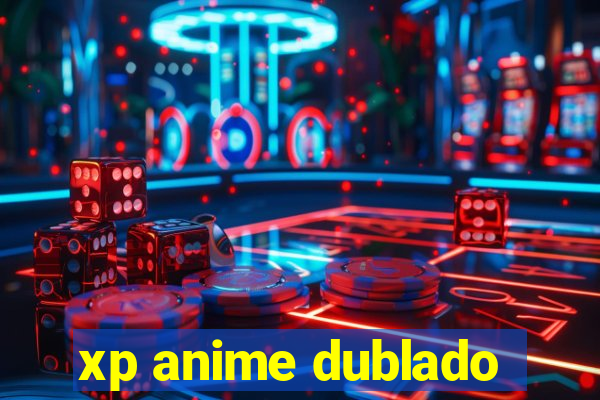 xp anime dublado